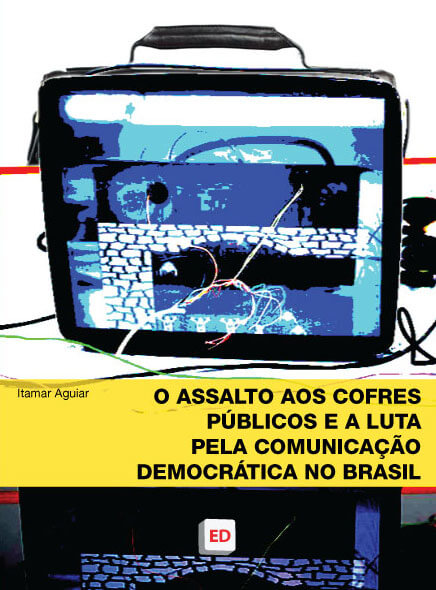 O assalto aos cofres públicos e a luta pela comunicação democrática no Brasil – Itamar Aguiar